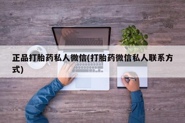 打胎药联系方式正品打胎药私人微信(打胎药微信私人联系方式)