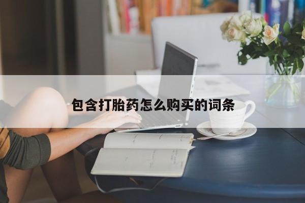 打胎药联系方式包含打胎药怎么购买的词条