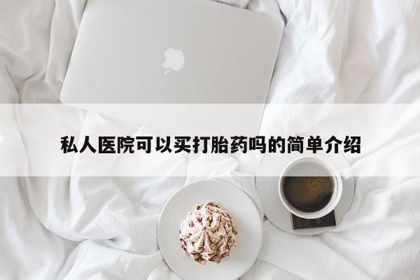打胎药联系方式私人医院可以买打胎药吗的简单介绍