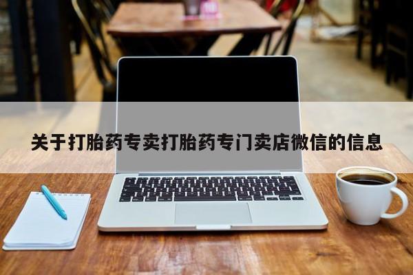 打胎药联系方式关于打胎药专卖打胎药专门卖店微信的信息