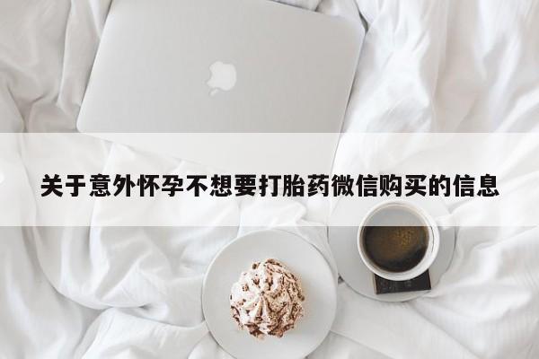 打胎药联系方式关于意外怀孕不想要打胎药微信购买的信息