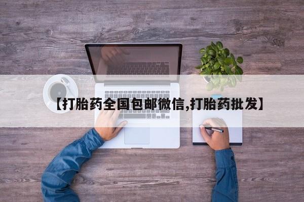 打胎药联系方式【打胎药全国包邮微信,打胎药批发】